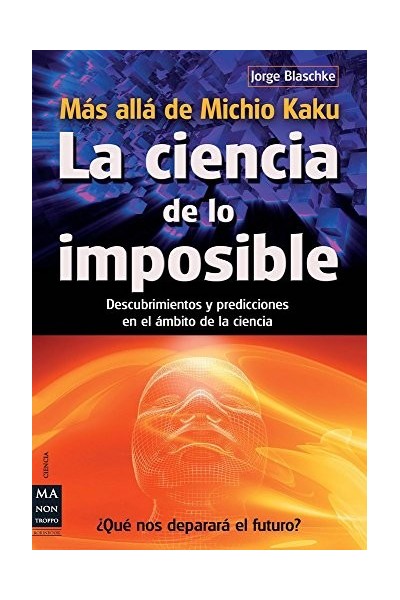 La ciencia de lo imposible. Descubrimientos y predicciones en el ámbito de la ciencia.